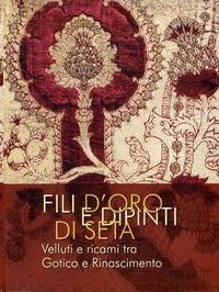 Fili d'oro e dipinti di seta. Velluti e ricami tra Gotico e Rinascimento