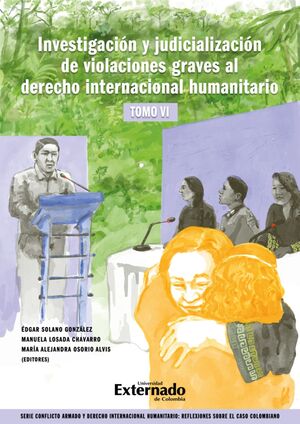 Investigación y judicialización de violaciones graves al derecho internacional humanitario. Tomo VI