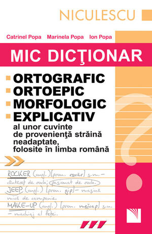 Mic dictionar ortografic,ortoepic,morfologic si explicativ