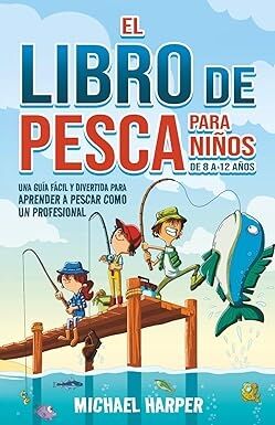 El libro de pesca para niños de 8 a 12 años: Una guía fácil y divertida para aprender a pescar como