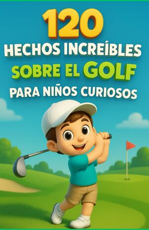 120 Hechos Increíbles sobre el Golf para Niños Curiosos