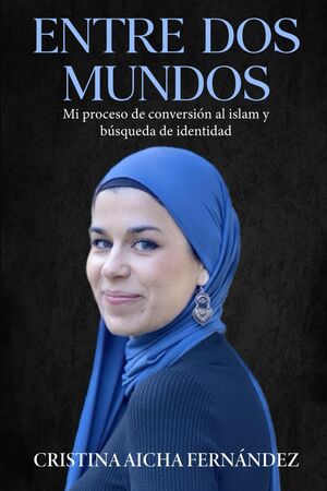 ENTRE DOS MUNDOS: Mi proceso de conversión al islam y búsqueda de identidad