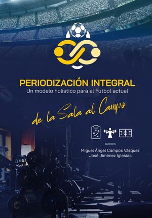 Periodización Integral.: Un modelo holístico para el fútbol actual: de la sala al campo