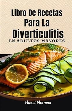 Libro De Recetas para la Diverticulitis en Adultos Mayores: Consejos y recetas deliciosas y fáciles