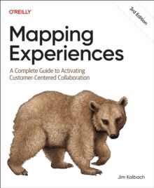 Mapping Experiences : A Complete Guide to Activating Customer-Centered Collaboration