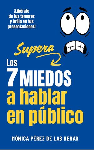 Supera los 7 miedos a hablar en público: Libérate de tus temores y brilla en tus presentaciones
