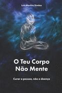 O Teu Corpo Nao Mente: curar a pessoa, nao a doenca