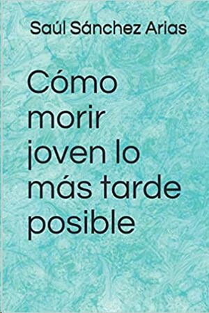 Cómo morir joven lo más tarde posible