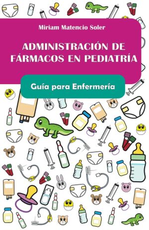 Administración de fármacos en pediatría. Guía para Enfermería