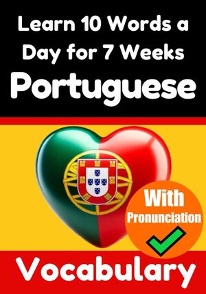 Portuguese Vocabulary Builder: Learn 10 Portuguese Words a Day for 7 Weeks