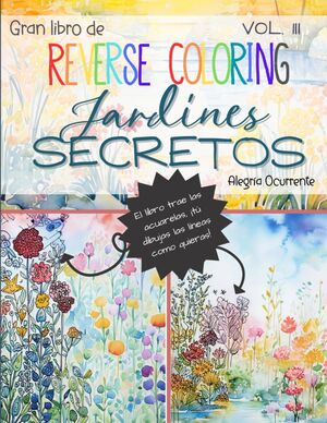 Gran Libro de Reverse Coloring (pintar al revés): Jardines Secretos
