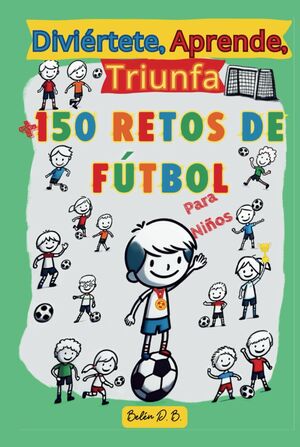 Diviértete, Aprende, Triunfa, Más de 150 Retos de Fútbol para niños